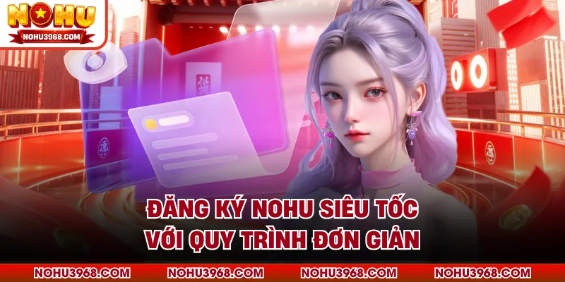 Đăng ký NOHU siêu tốc với quy trình đơn giản
