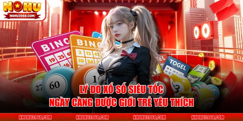 Lý do Xổ Số Siêu Tốc Ngày Càng Được Giới Trẻ Yêu Thích