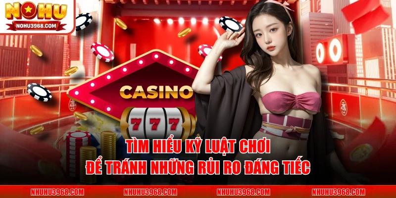 Tìm hiểu kỹ luật chơi để tránh những rủi ro đáng tiếc
